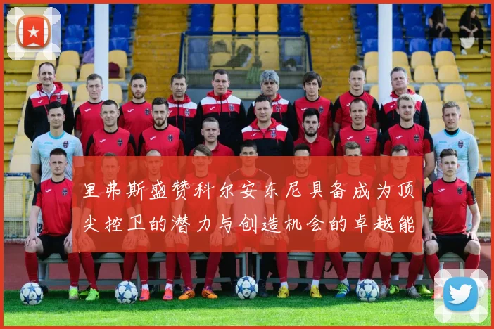里弗斯盛赞科尔安东尼具备成为顶尖控卫的潜力与创造机会的卓越能力
