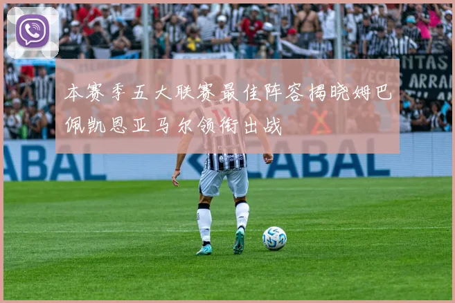 本赛季五大联赛最佳阵容揭晓姆巴佩凯恩亚马尔领衔出战